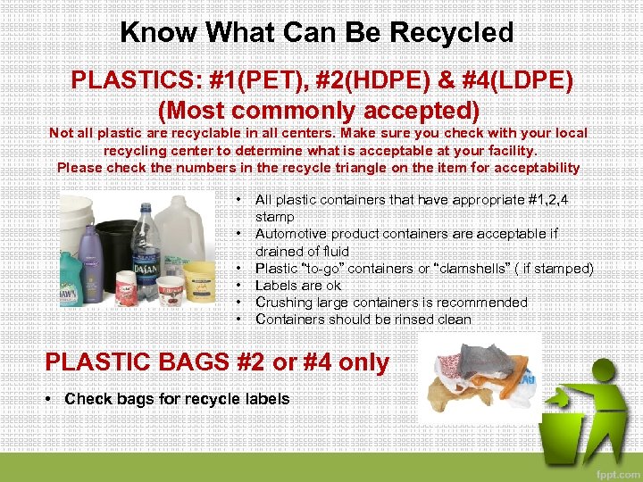 Know What Can Be Recycled PLASTICS: #1(PET), #2(HDPE) & #4(LDPE) (Most commonly accepted) Not
