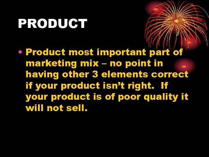 PRODUCT • Product most important part of marketing mix – no point in having