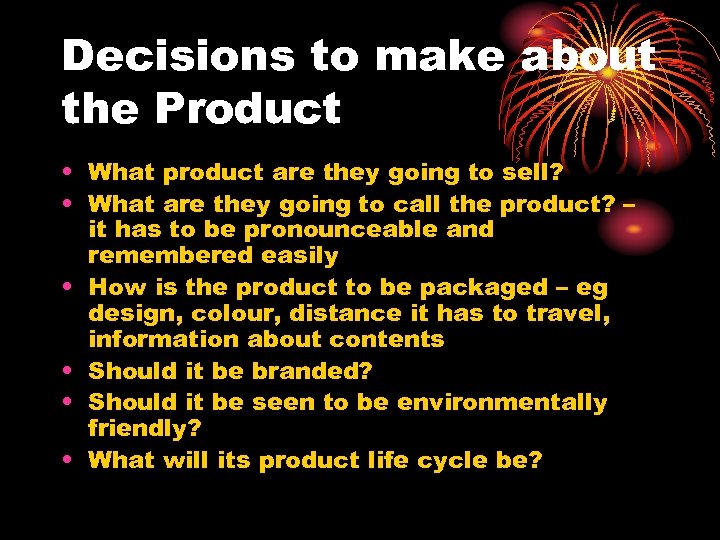 Decisions to make about the Product • What product are they going to sell?