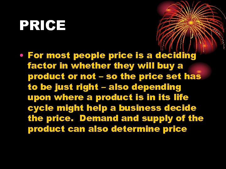 PRICE • For most people price is a deciding factor in whether they will