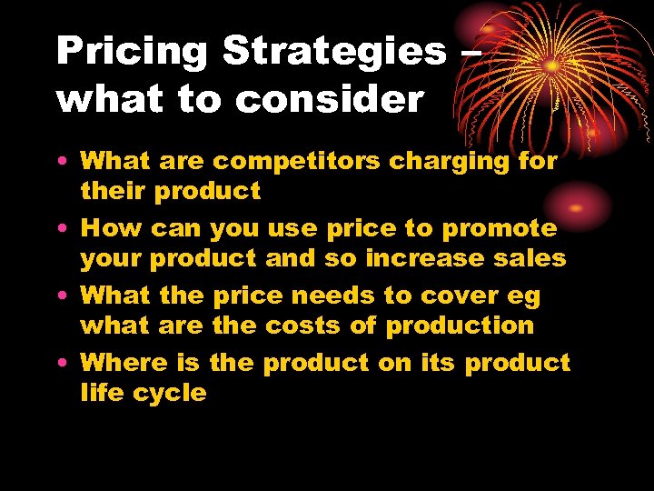 Pricing Strategies – what to consider • What are competitors charging for their product