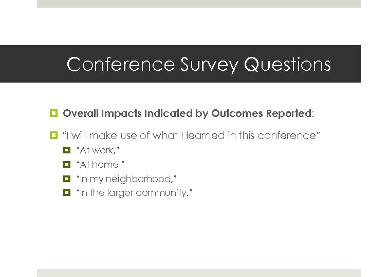 Conference Survey Questions Overall Impacts Indicated by Outcomes Reported: “I will make use of