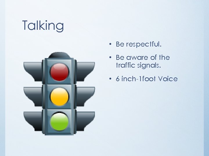 Talking • Be respectful. • Be aware of the traffic signals. • 6 inch-1