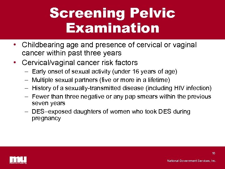 Screening Pelvic Examination • Childbearing age and presence of cervical or vaginal cancer within