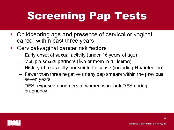Screening Pap Tests • Childbearing age and presence of cervical or vaginal cancer within