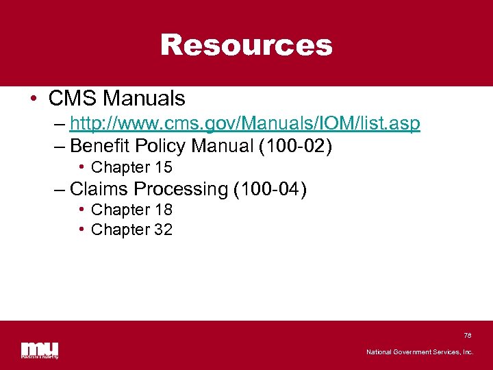 Resources • CMS Manuals – http: //www. cms. gov/Manuals/IOM/list. asp – Benefit Policy Manual