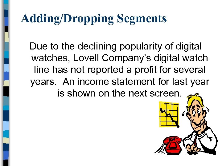 Adding/Dropping Segments Due to the declining popularity of digital watches, Lovell Company’s digital watch