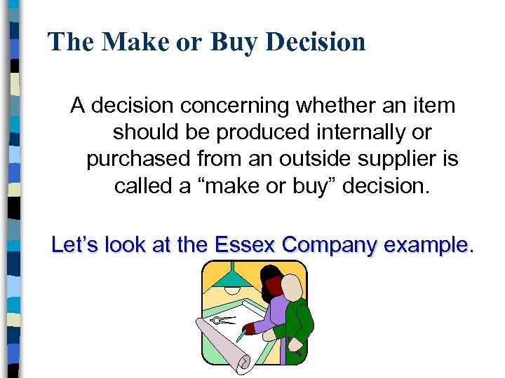 The Make or Buy Decision A decision concerning whether an item should be produced