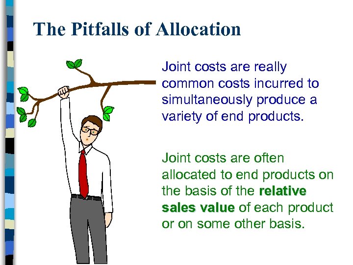 The Pitfalls of Allocation Joint costs are really common costs incurred to simultaneously produce