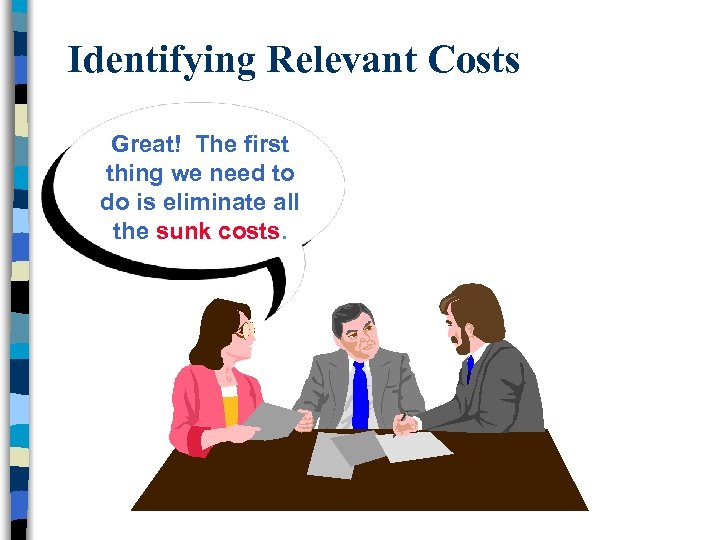 Identifying Relevant Costs Great! The first thing we need to do is eliminate all