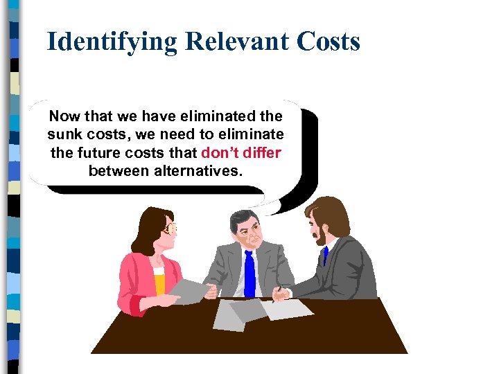 Identifying Relevant Costs Now that we have eliminated the sunk costs, we need to