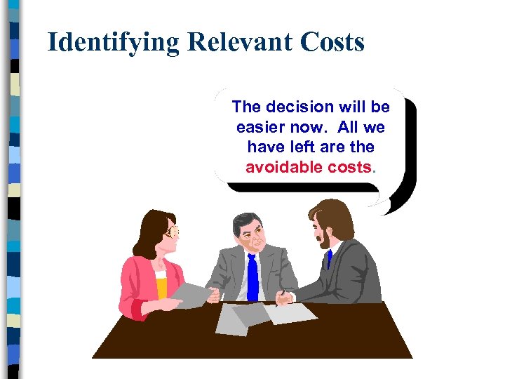 Identifying Relevant Costs The decision will be easier now. All we have left are