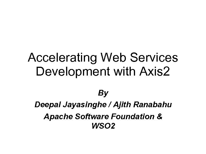 Accelerating Web Services Development with Axis 2 By Deepal Jayasinghe / Ajith Ranabahu Apache