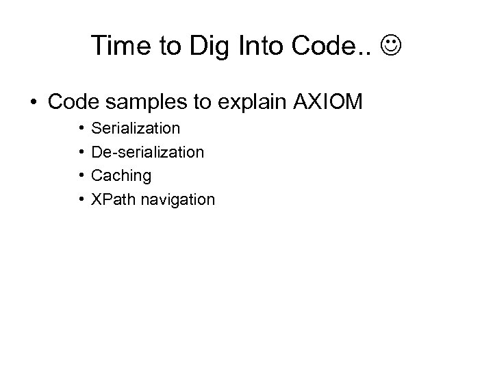 Time to Dig Into Code. . • Code samples to explain AXIOM • •