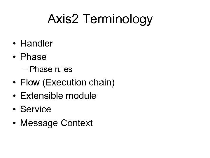 Axis 2 Terminology • Handler • Phase – Phase rules • • Flow (Execution