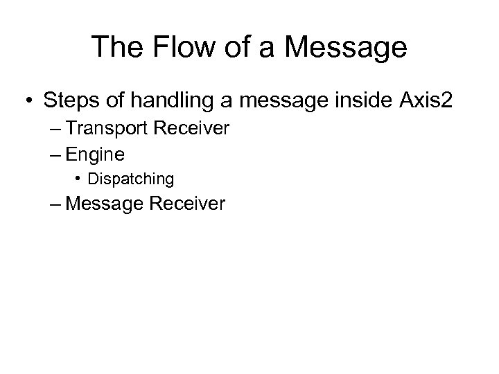 The Flow of a Message • Steps of handling a message inside Axis 2