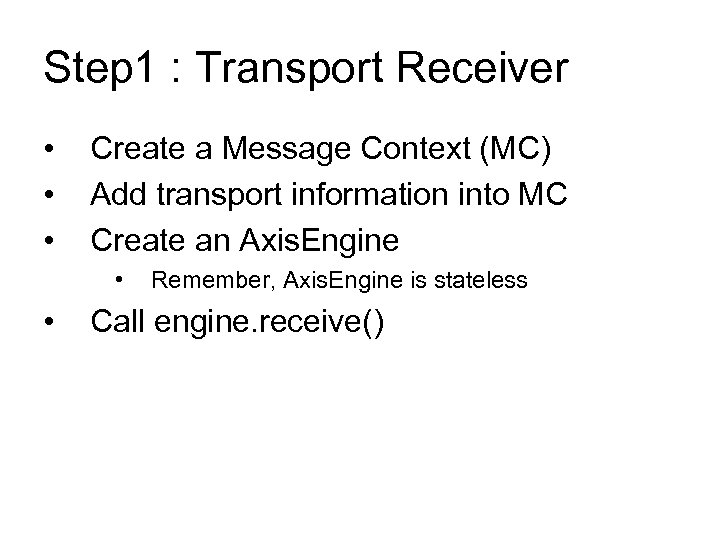 Step 1 : Transport Receiver • • • Create a Message Context (MC) Add