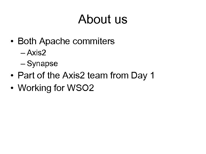 About us • Both Apache commiters – Axis 2 – Synapse • Part of