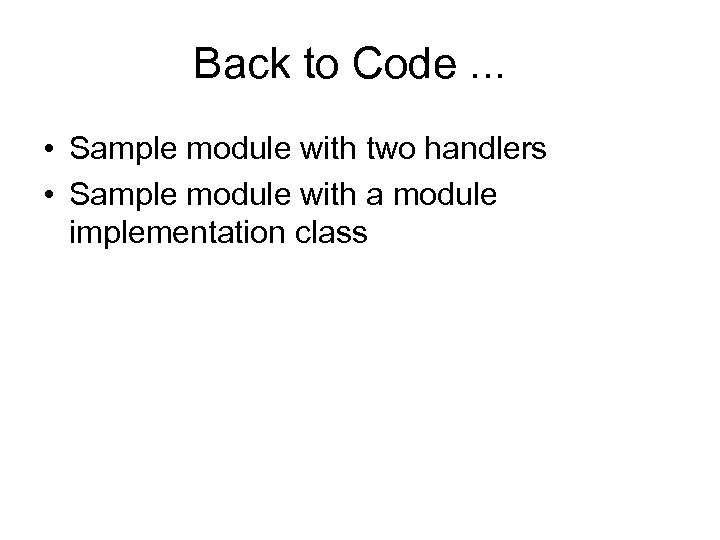 Back to Code. . . • Sample module with two handlers • Sample module