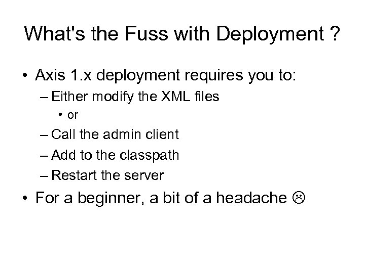 What's the Fuss with Deployment ? • Axis 1. x deployment requires you to: