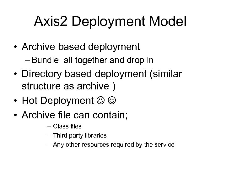 Axis 2 Deployment Model • Archive based deployment – Bundle all together and drop