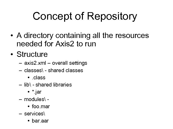 Concept of Repository • A directory containing all the resources needed for Axis 2