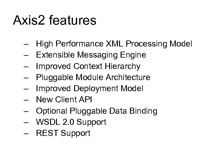 Axis 2 features – – – – – High Performance XML Processing Model Extensible