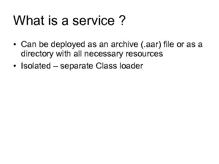 What is a service ? • Can be deployed as an archive (. aar)