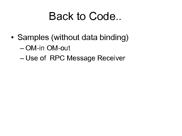 Back to Code. . • Samples (without data binding) – OM-in OM-out – Use