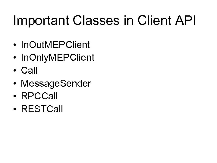 Important Classes in Client API • • • In. Out. MEPClient In. Only. MEPClient