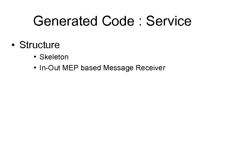 Generated Code : Service • Structure • Skeleton • In-Out MEP based Message Receiver