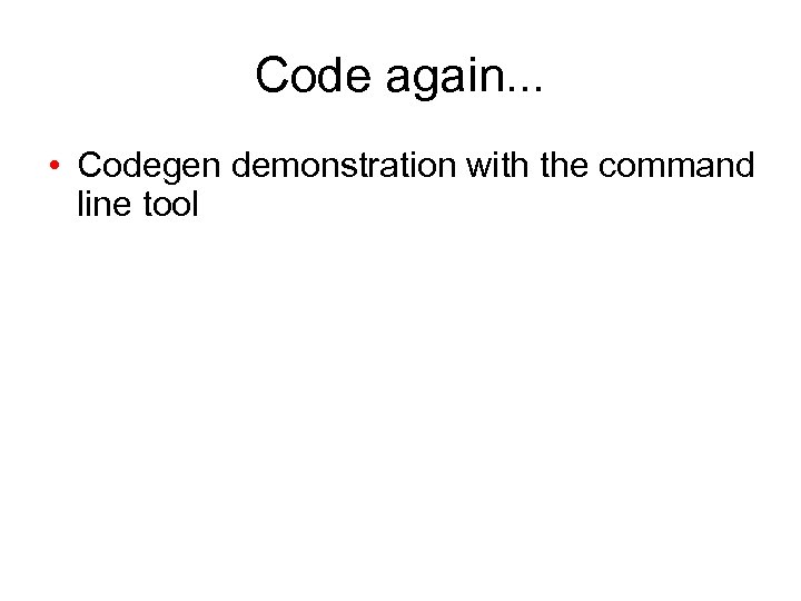 Code again. . . • Codegen demonstration with the command line tool 