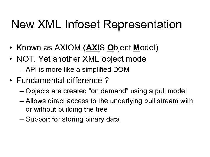 New XML Infoset Representation • Known as AXIOM (AXIS Object Model) • NOT, Yet