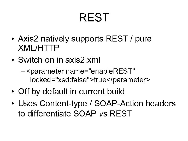 REST • Axis 2 natively supports REST / pure XML/HTTP • Switch on in