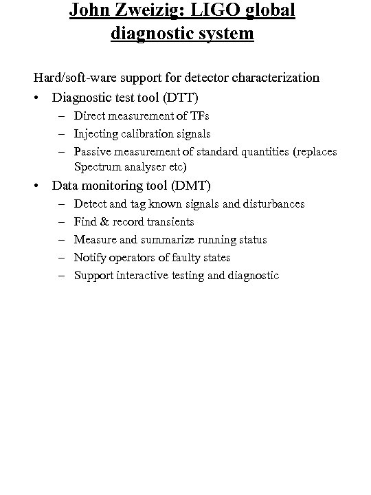 John Zweizig: LIGO global diagnostic system Hard/soft-ware support for detector characterization • Diagnostic test