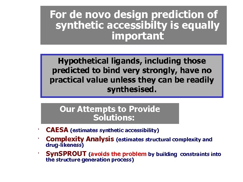 For de novo design prediction of synthetic accessibilty is equally important Hypothetical ligands, including