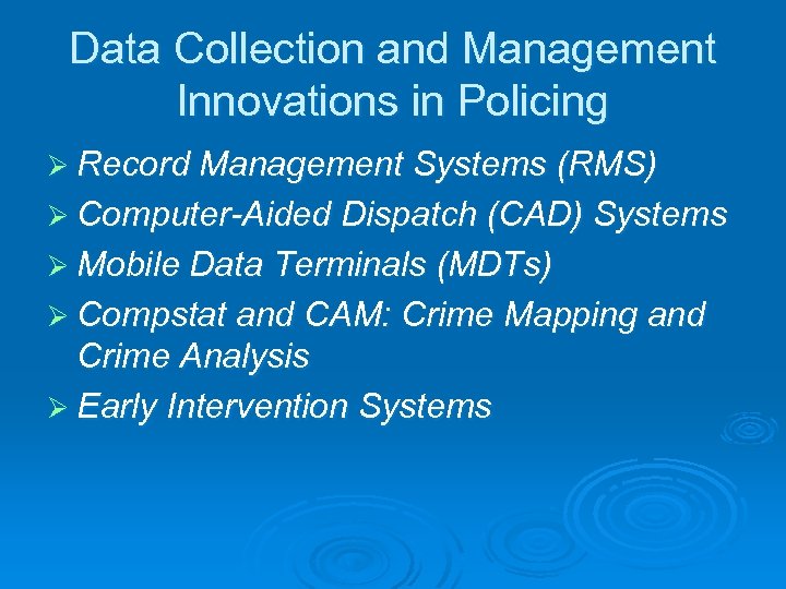 Data Collection and Management Innovations in Policing Ø Record Management Systems (RMS) Ø Computer-Aided