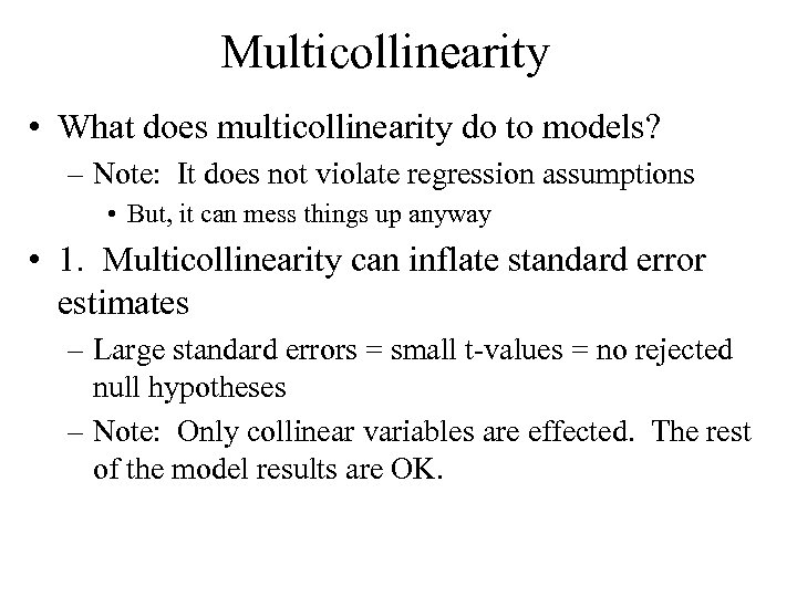 Multicollinearity • What does multicollinearity do to models? – Note: It does not violate