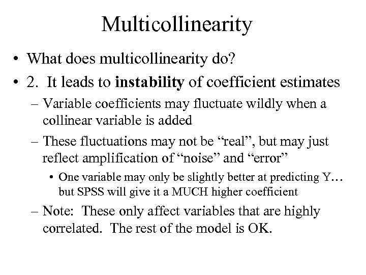Multicollinearity • What does multicollinearity do? • 2. It leads to instability of coefficient