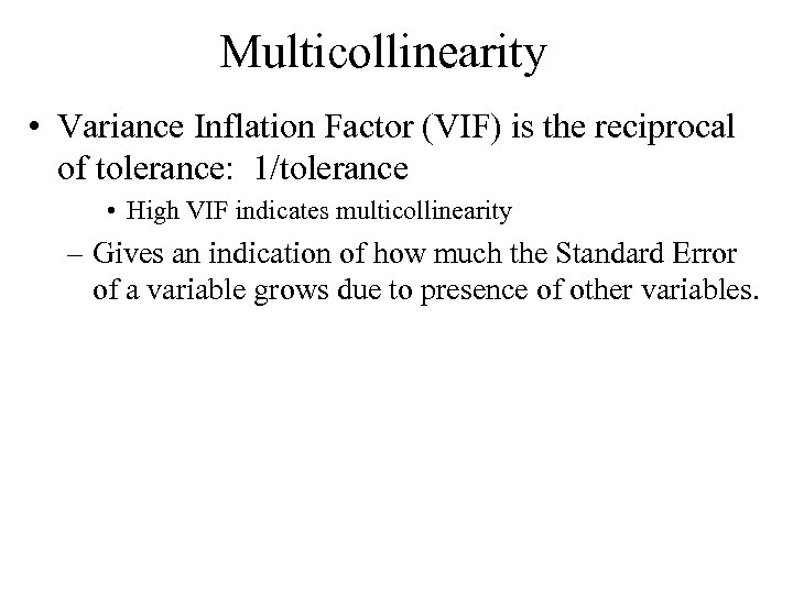 Multicollinearity • Variance Inflation Factor (VIF) is the reciprocal of tolerance: 1/tolerance • High