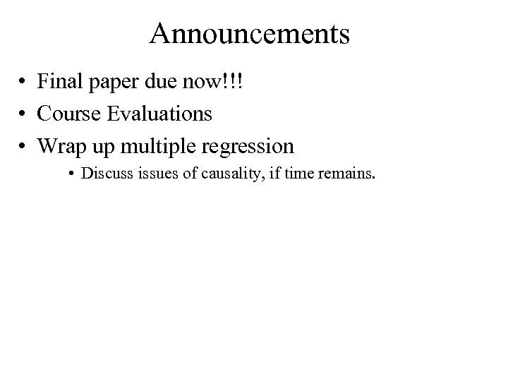 Announcements • Final paper due now!!! • Course Evaluations • Wrap up multiple regression