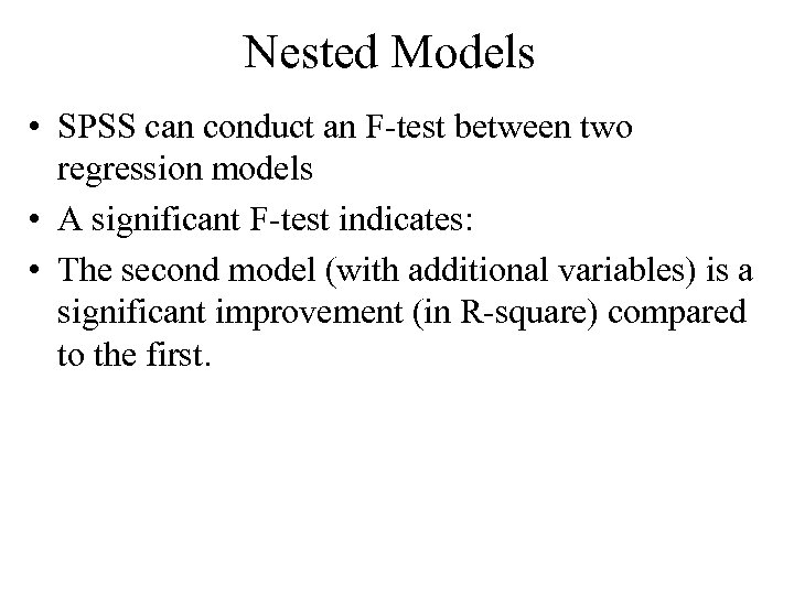 Nested Models • SPSS can conduct an F-test between two regression models • A