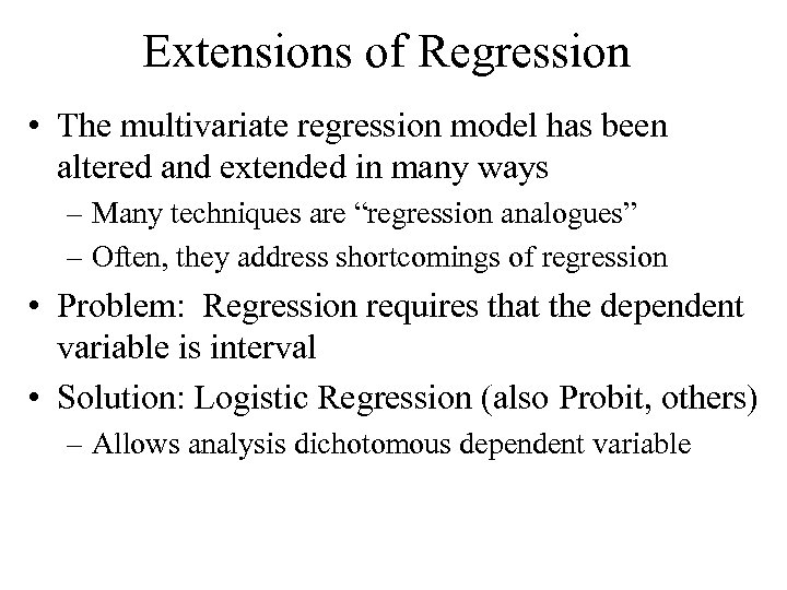 Extensions of Regression • The multivariate regression model has been altered and extended in