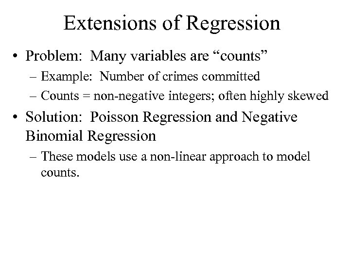 Extensions of Regression • Problem: Many variables are “counts” – Example: Number of crimes