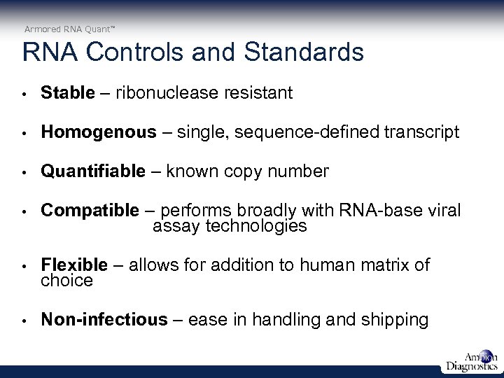 Armored RNA Quant RNA Controls and Standards • Stable – ribonuclease resistant • Homogenous