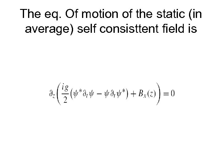 The eq. Of motion of the static (in average) self consisttent field is 