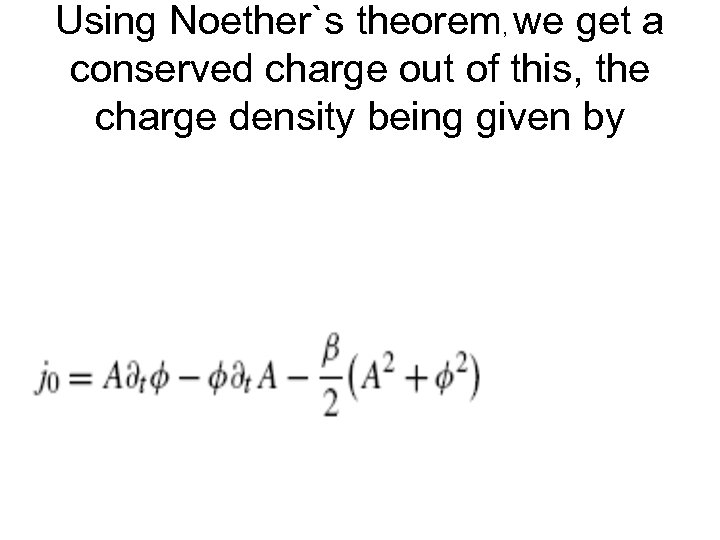 Using Noether`s theorem, we get a conserved charge out of this, the charge density