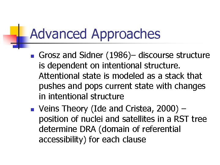 Advanced Approaches n n Grosz and Sidner (1986)– discourse structure is dependent on intentional