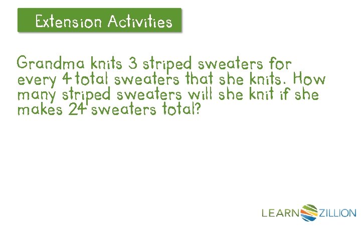 Extension Let’s Review Activities Grandma knits 3 striped sweaters for every 4 total sweaters