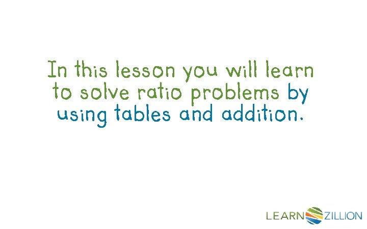 In this lesson you will learn to solve ratio problems by using tables and